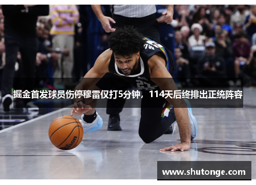 掘金首发球员伤停穆雷仅打5分钟，114天后终排出正统阵容